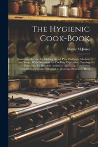 Hygienic Cook-book; Containing Recipes for Making Bread, Pies, Puddings, Mushes, and Soups, With Directions for Cooking Vegetables, Canning Fruit, etc. To Which is Added an Appendix, Containing Valuable Suggestions in Regard to Washing, Bleaching,