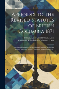 Appendix to the Revised Statutes of British Columbia 1871