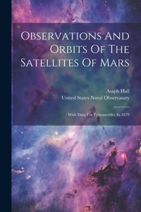 Observations And Orbits Of The Satellites Of Mars