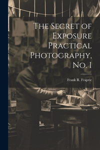 Secret of Exposure Practical Photography, No. I