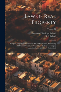 Law of Real Property: Being a Complete Compendium of Real Estate Law, Embracing All Current Case Law, Carefully Selected, Thoroughly Annotated and Accurately Epitomized; 