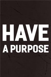 Have A Purpose
