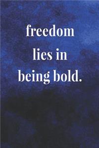 Freedom Lies In Being Bold