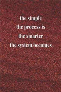 The Simple The Process Is, The Smarter The System Becomes