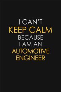 I Can't Keep Calm Because I Am An Automotive Engineer