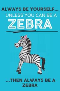 Always Be Your Self Unless You Can Be A Zebra Then Always Be A Zebra