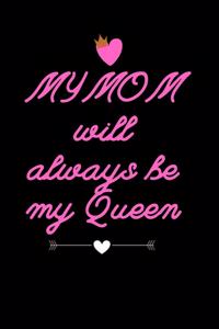 My MOM will always be my Queen