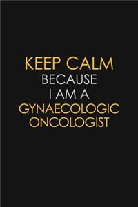 Keep Calm Because I Am A Gynaecologic Oncologist