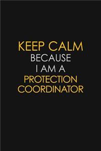 Keep Calm Because I Am A Protection Coordinator