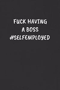 Fuck Having a Boss #selfemployed
