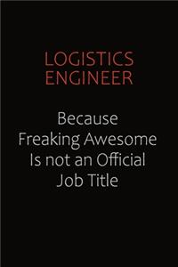 Logistics Engineer Because Freaking Awesome Is Not An Official job Title