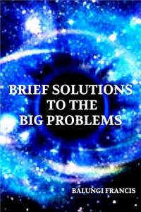 Brief Solutions to the Big Problems