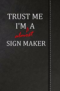 Trust Me I'm Almost a Sign Maker: Blank Lined Journal Notebook 120 Pages 6x9