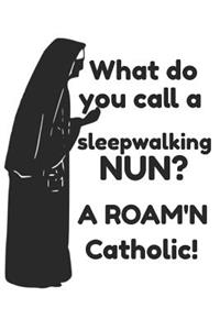 What Do You Call a Sleepwalking Nun? a Roam'n Catholic!