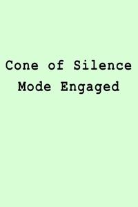 Cone of Silence Mode Engaged