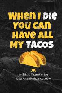 When I Die You Can Have All My Tacos JK I'm Taking Them With Me I Just Have To Figure Out How