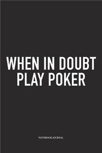 When In Doubt Play Poker