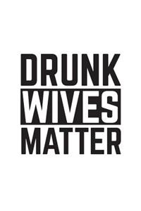 Drunk Wives Matter