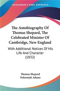 Autobiography Of Thomas Shepard, The Celebrated Minister Of Cambridge, New England