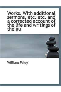 Works. with Additional Sermons, Etc. Etc. and a Corrected Account of the Life and Writings of the Au