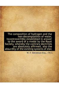 The Composition of Hydrogen and the Non-Decomposition of Water, Incontrovertibly Established in Answ