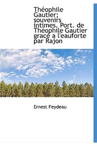 Th Ophile Gautier; Souvenirs Intimes. Port. de Th Ophile Gautier Grac A L'Eauforte Par Rajon