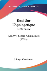 Essai Sur L'Apologetique Litteraire: Du XVII Siecle A Nos Jours (1903)