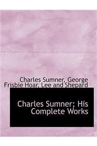 Charles Sumner; His Complete Works
