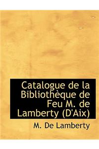 Catalogue de La Biblioth Que de Feu M. de Lamberty (D'Aix)