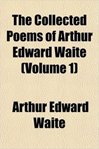 The Collected Poems of Arthur Edward Waite (Volume 1)