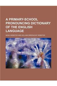 A Primary-School Pronouncing Dictionary of the English Language