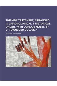 The New Testament, Arranged in Chronological & Historical Order, with Copious Notes by G. Townsend Volume 1