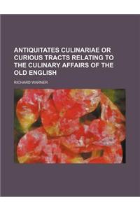 Antiquitates Culinariae or Curious Tracts Relating to the Culinary Affairs of the Old English