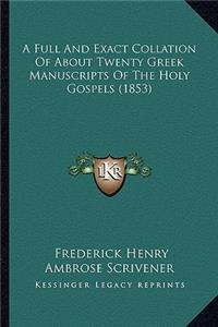 A Full And Exact Collation Of About Twenty Greek Manuscripts Of The Holy Gospels (1853)