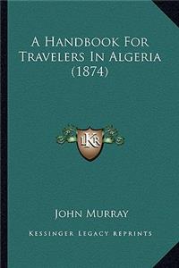A Handbook For Travelers In Algeria (1874)