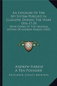 Exposure of the Spy System Pursued in Glasgow, During the Years 1816-17-20