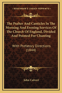 The Psalter And Canticles In The Morning And Evening Services Of The Church Of England, Divided And Pointed For Chanting