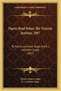 Papers Read Before The Victoria Institute, 1897