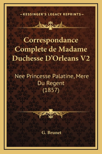 Correspondance Complete de Madame Duchesse D'Orleans V2