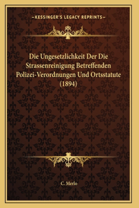 Die Ungesetzlichkeit Der Die Strassenreinigung Betreffenden Polizei-Verordnungen Und Ortsstatute (1894)