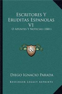 Escritores Y Eruditas Espanolas V1: O Apuntes Y Noticias (1881)