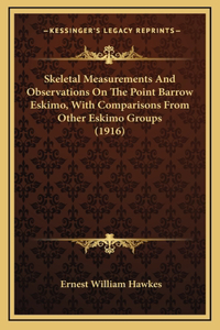 Skeletal Measurements And Observations On The Point Barrow Eskimo, With Comparisons From Other Eskimo Groups (1916)