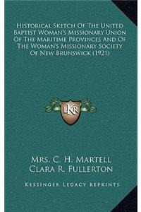 Historical Sketch Of The United Baptist Woman's Missionary Union Of The Maritime Provinces And Of The Woman's Missionary Society Of New Brunswick (1921)