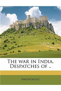 War in India. Despatches of ..