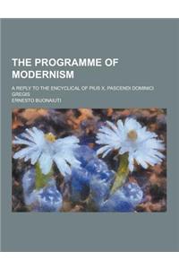 The Programme of Modernism; A Reply to the Encyclical of Pius X, Pascendi Dominici Gregis