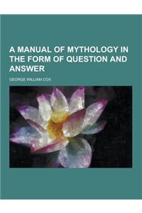 A Manual of Mythology in the Form of Question and Answer