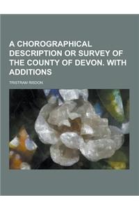 A Chorographical Description or Survey of the County of Devon. with Additions