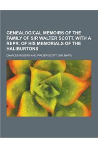 Genealogical Memoirs of the Family of Sir Walter Scott, with a Repr. of His Memorials of the Haliburtons
