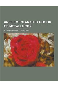 An Elementary Text-Book of Metallurgy