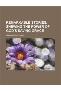 Remarkable Stories, Shewing the Power of God's Saving Grace